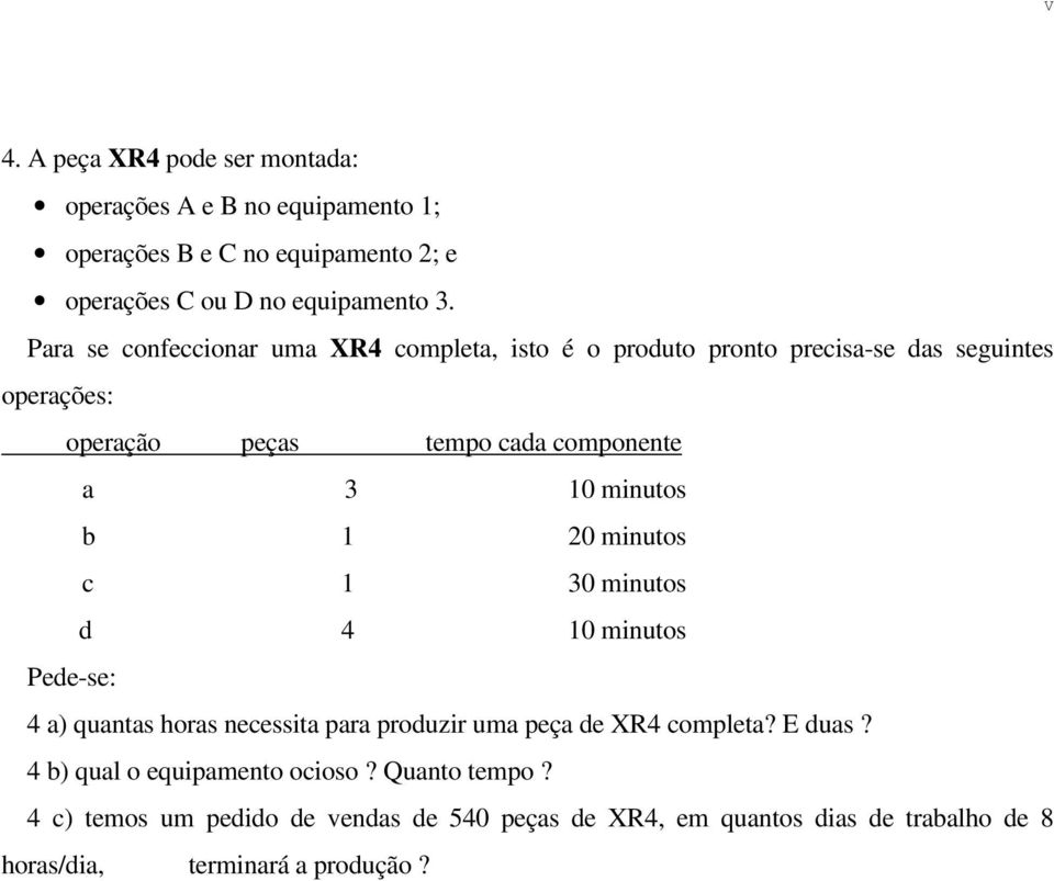 minutos b 1 20 minutos c 1 30 minutos d 4 10 minutos Pede-se: 4 a) quantas horas necessita para produzir uma peça de XR4 completa? E duas?