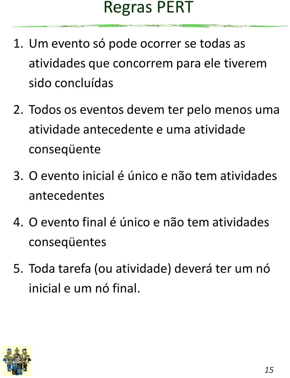 Todos os eventos devem ter pelo menos uma atividade antecedente e uma atividade conseqüente 3.