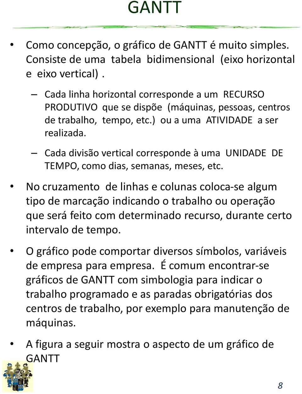 Cada divisão vertical corresponde à uma UNIDADE DE TEMPO, como dias, semanas, meses, etc.