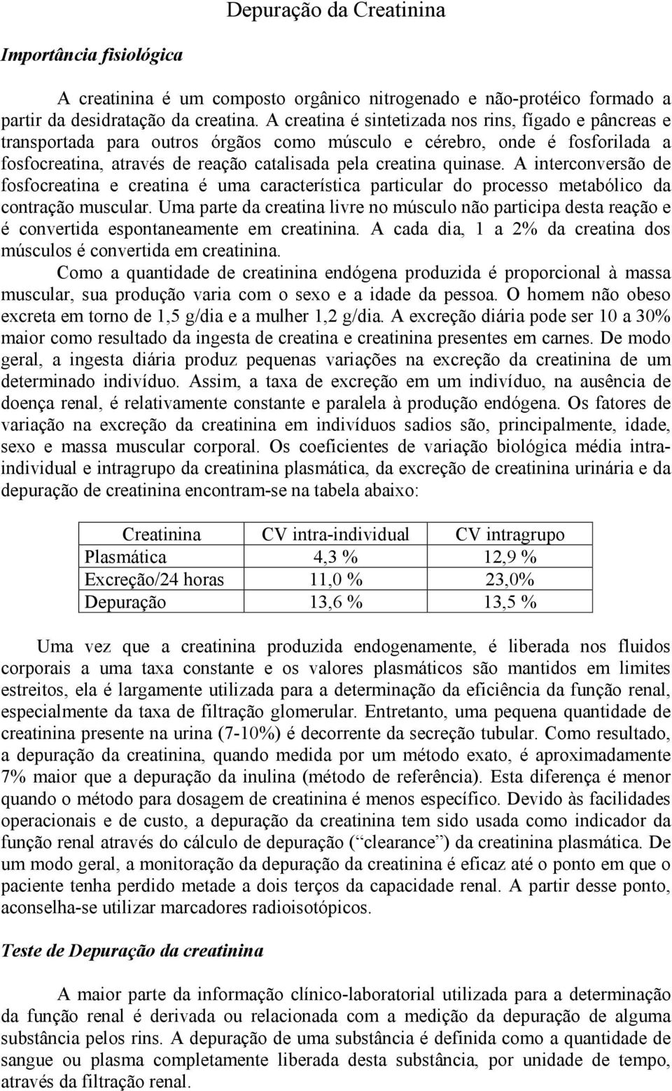 A interconversão de fosfocreatina e creatina é uma característica particular do processo metabólico da contração muscular.