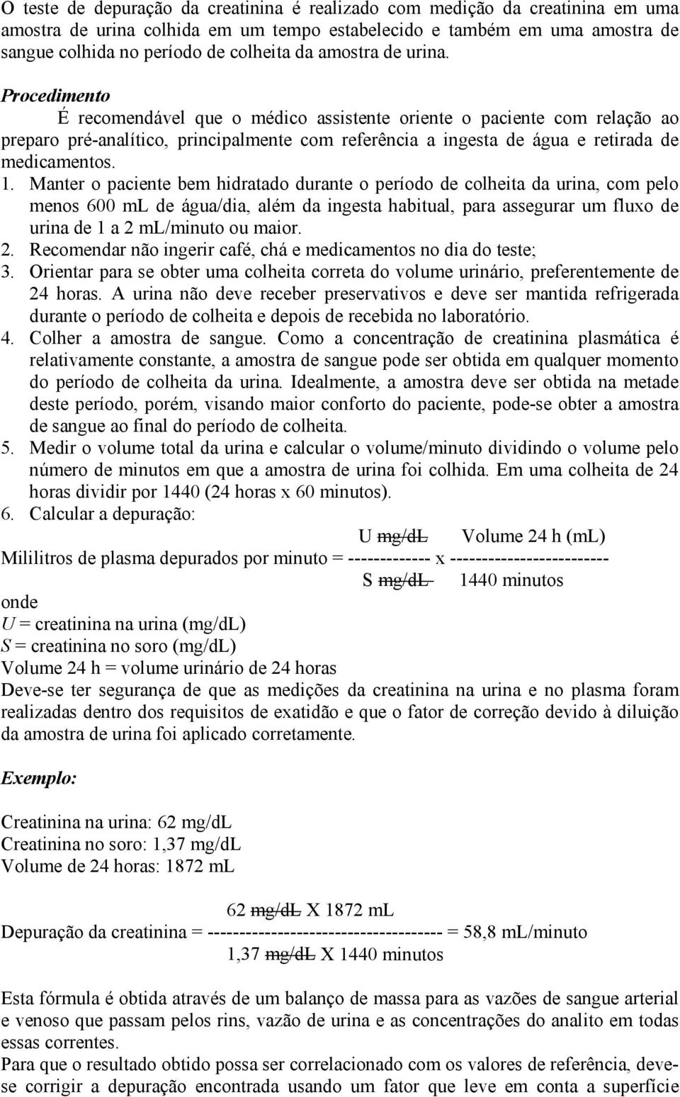 Procedimento É recomendável que o médico assistente oriente o paciente com relação ao preparo pré-analítico, principalmente com referência a ingesta de água e retirada de medicamentos. 1.