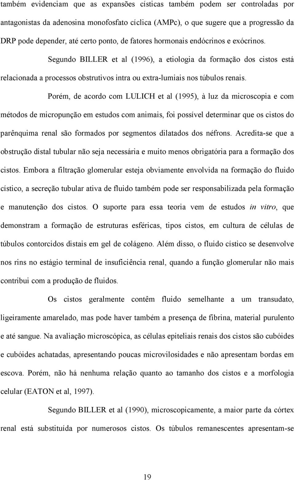 Porém, de acordo com LULICH et al (1995), à luz da microscopia e com métodos de micropunção em estudos com animais, foi possível determinar que os cistos do parênquima renal são formados por