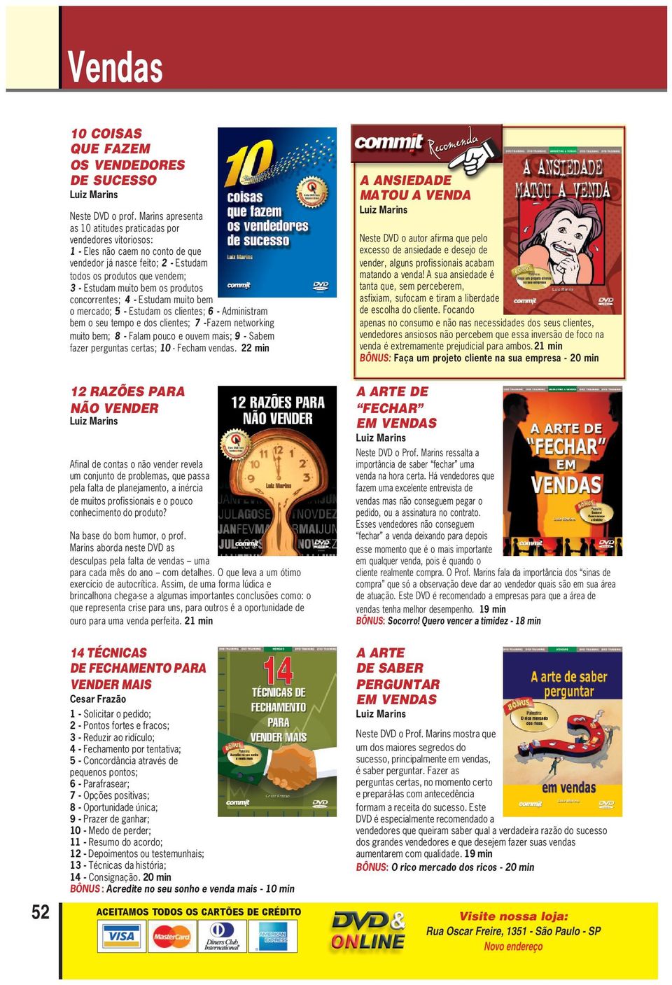 produtos concorrentes; 4 - Estudam muito bem o mercado; 5 - Estudam os clientes; 6 - Administram bem o seu tempo e dos clientes; 7 - Fazem networking muito bem; 8 - Falam pouco e ouvem mais; 9 -