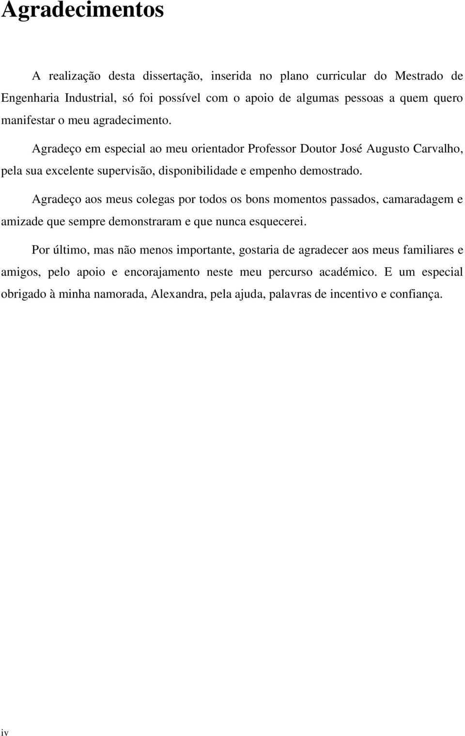 Agradeço aos meus colegas por todos os bons momentos passados, camaradagem e amizade que sempre demonstraram e que nunca esquecerei.