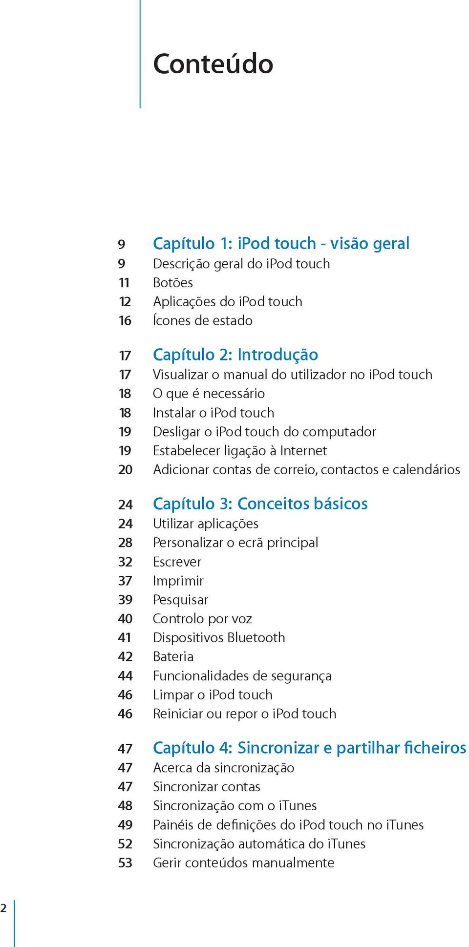 calendários 24 Capítulo 3: Conceitos básicos 24 Utilizar aplicações 28 Personalizar o ecrã principal 32 Escrever 37 Imprimir 39 Pesquisar 40 Controlo por voz 41 Dispositivos Bluetooth 42 Bateria 44