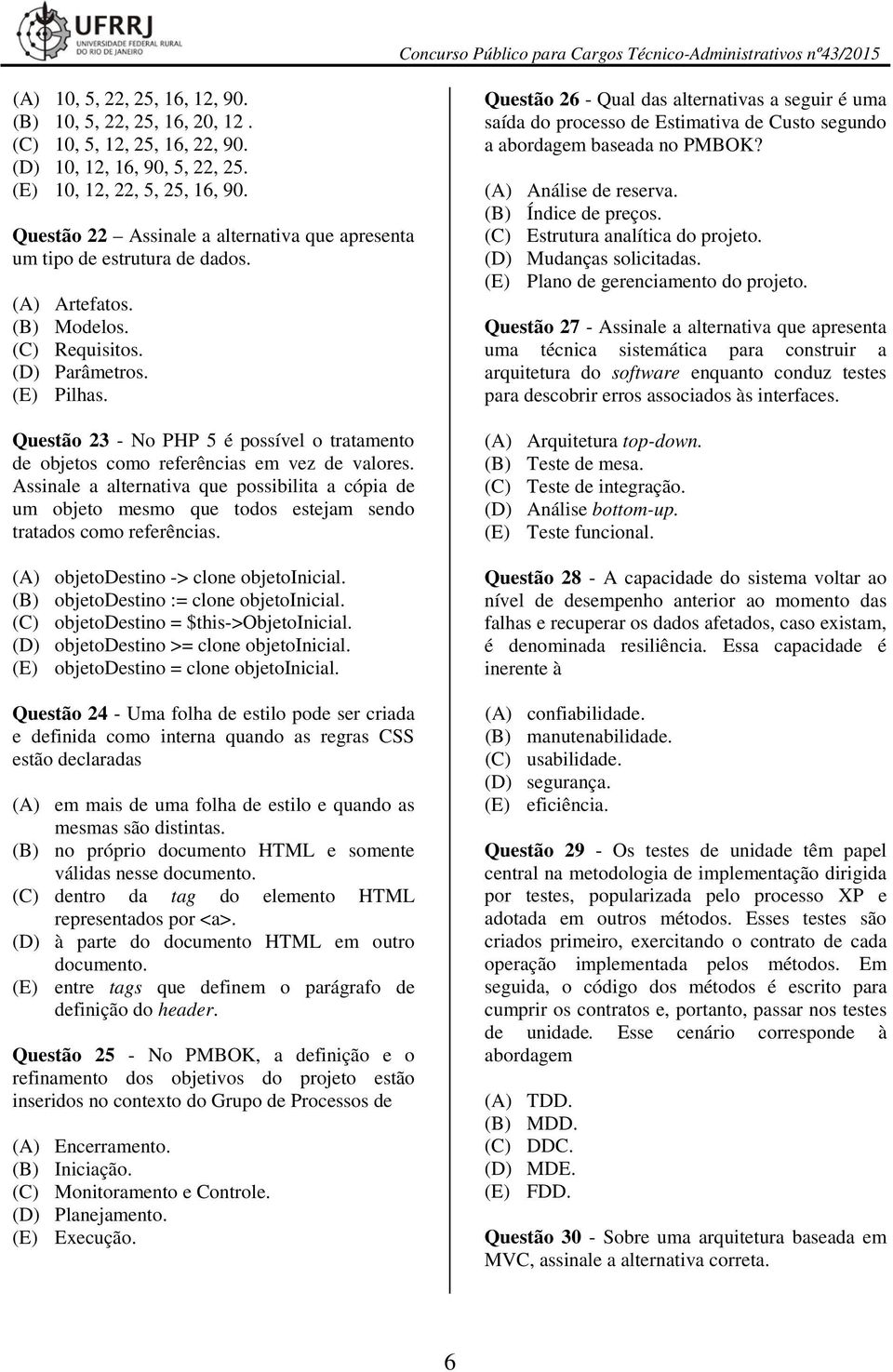 Questão 23 - No PHP 5 é possível o tratamento de objetos como referências em vez de valores.