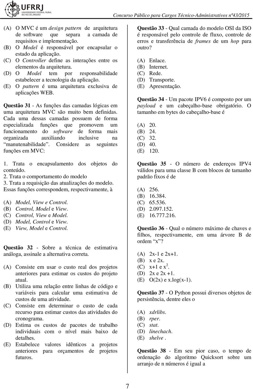 (E) O pattern é uma arquitetura exclusiva de aplicações WEB. Questão 31 - As funções das camadas lógicas em uma arquitetura MVC são muito bem definidas.