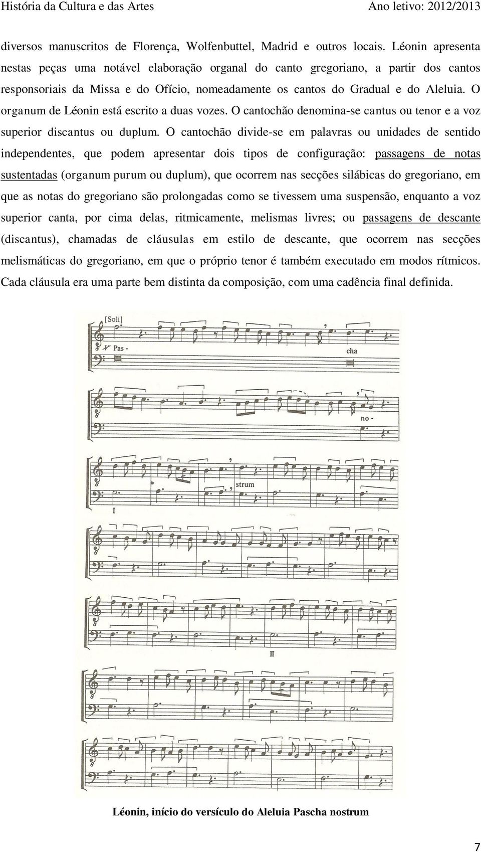O organum de Léonin está escrito a duas vozes. O cantochão denomina-se cantus ou tenor e a voz superior discantus ou duplum.