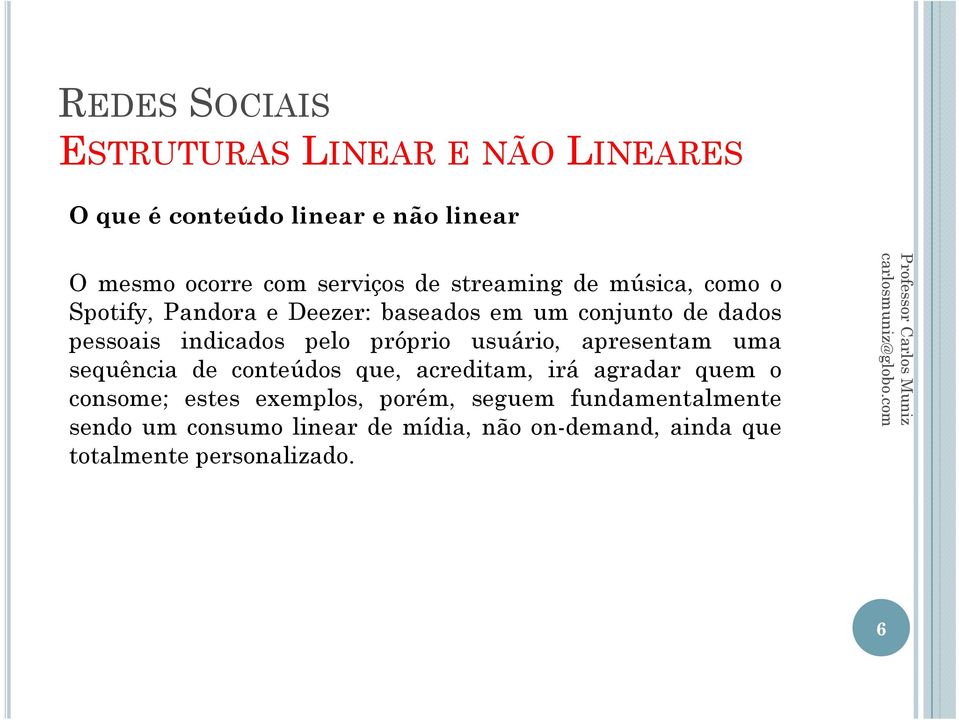 apresentam uma sequência de conteúdos que, acreditam, irá agradar quem o consome; estes exemplos,