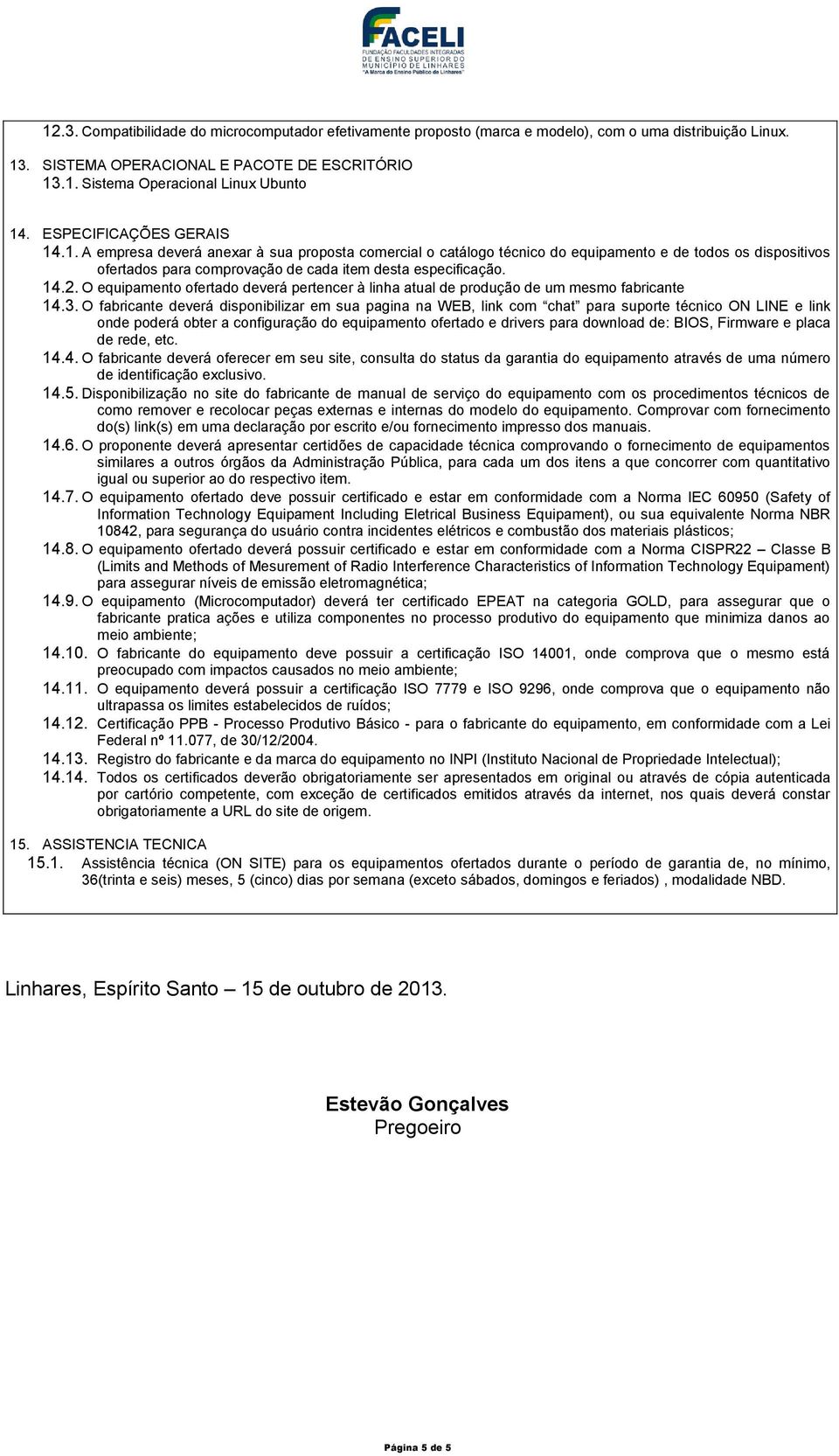 14.2. O equipamento ofertado deverá pertencer à linha atual de produção de um mesmo fabricante 14.3.