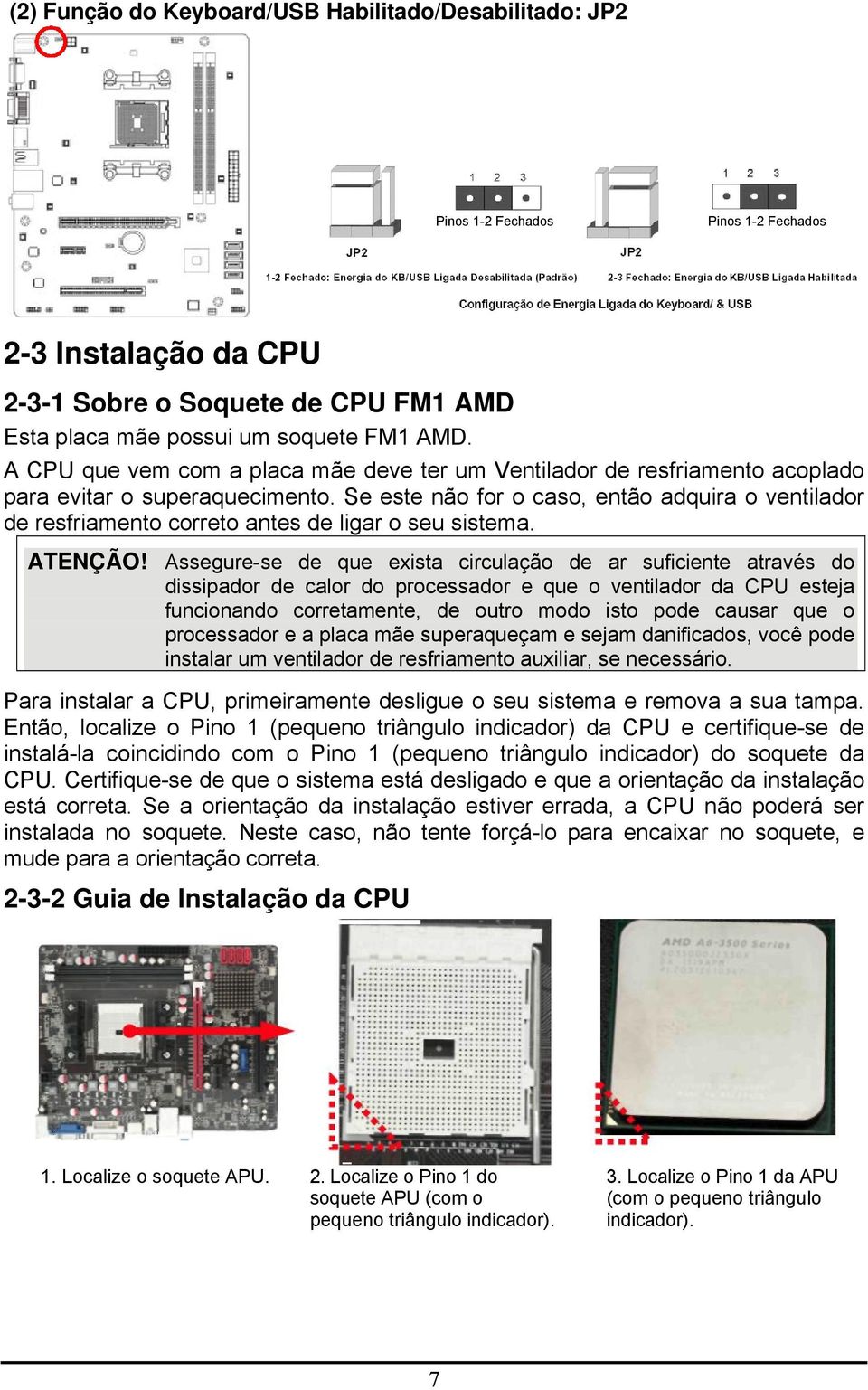 Se este não for o caso, então adquira o ventilador de resfriamento correto antes de ligar o seu sistema. ATENÇÃO!