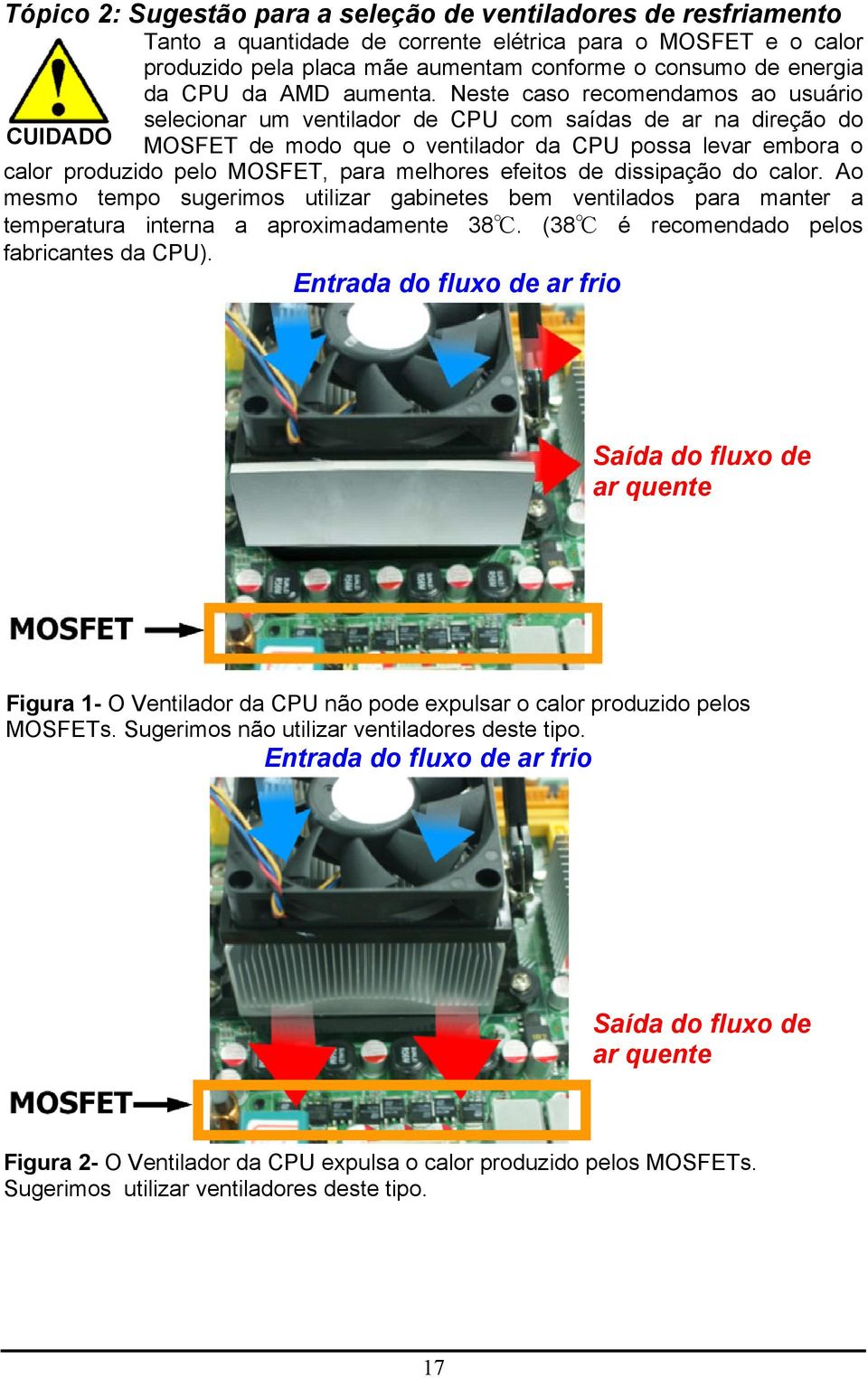 Neste caso recomendamos ao usuário CUIDADO selecionar um ventilador de CPU com saídas de ar na direção do MOSFET de modo que o ventilador da CPU possa levar embora o calor produzido pelo MOSFET, para