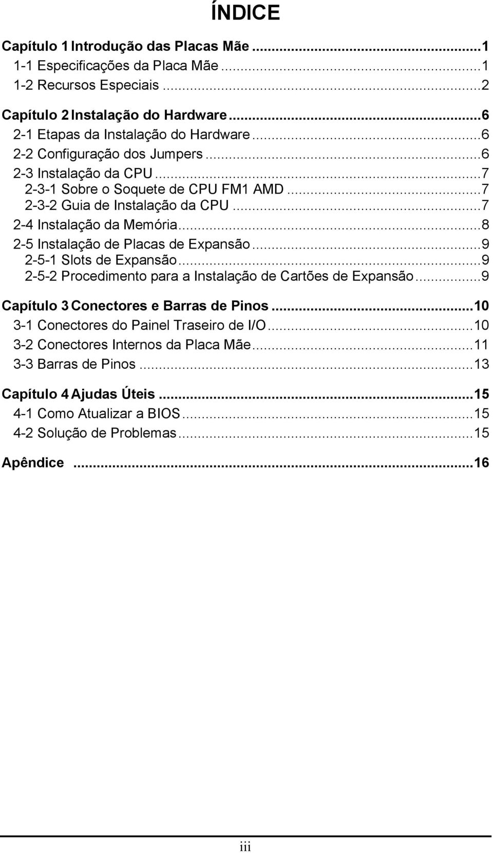 ..8 2-5 Instalação de Placas de Expansão...9 2-5-1 Slots de Expansão...9 2-5-2 Procedimento para a Instalação de Cartões de Expansão...9 Capítulo 3 Conectores e Barras de Pinos.