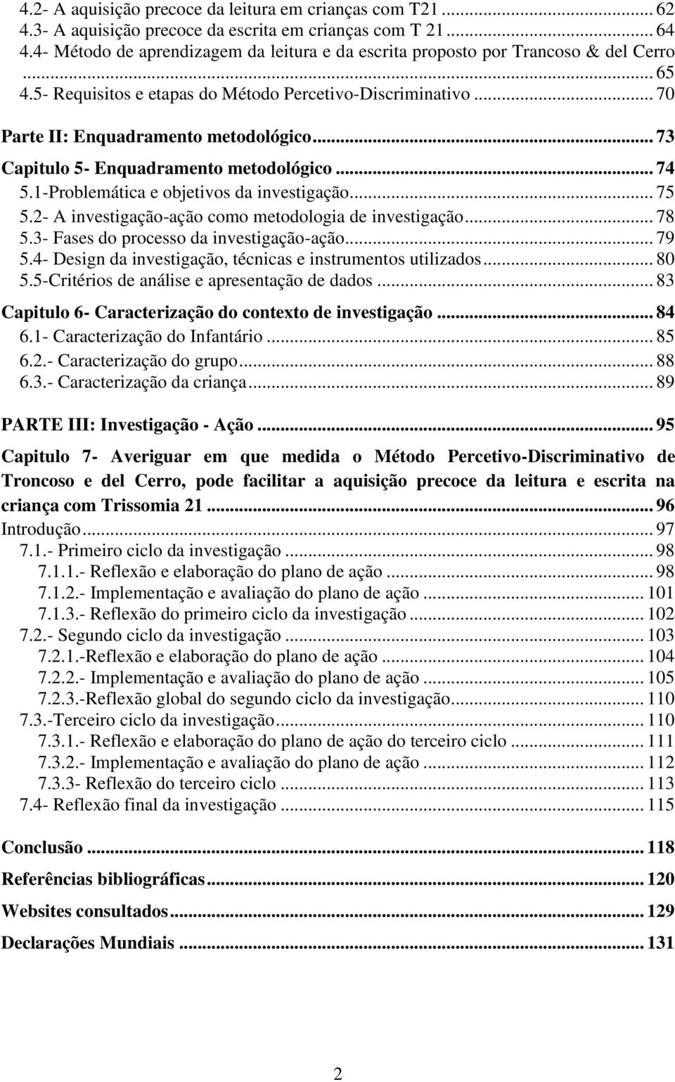 .. 73 Capitulo 5- Enquadramento metodológico... 74 5.1-Problemática e objetivos da investigação... 75 5.2- A investigação-ação como metodologia de investigação... 78 5.