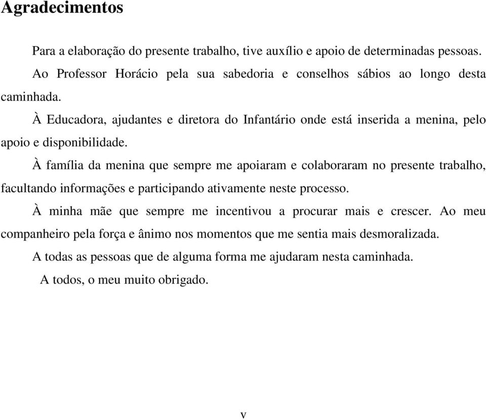 À Educadora, ajudantes e diretora do Infantário onde está inserida a menina, pelo apoio e disponibilidade.