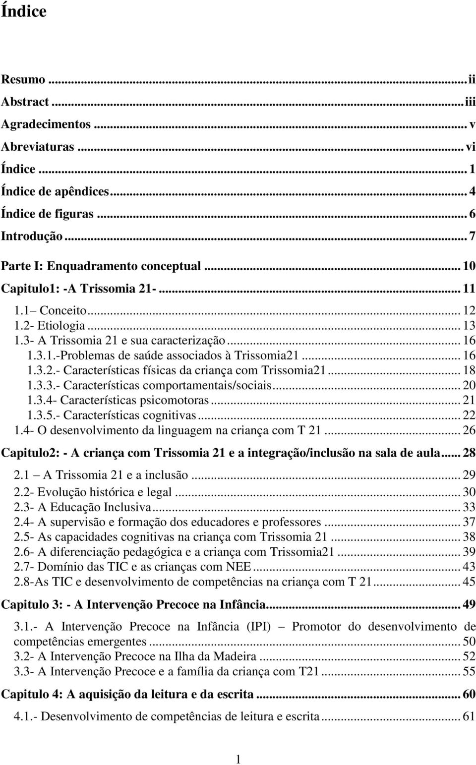 .. 18 1.3.3.- Características comportamentais/sociais... 20 1.3.4- Características psicomotoras... 21 1.3.5.- Características cognitivas... 22 1.4- O desenvolvimento da linguagem na criança com T 21.