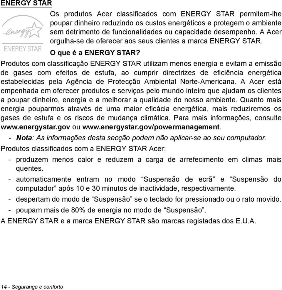 Produtos com classificação ENERGY STAR utilizam menos energia e evitam a emissão de gases com efeitos de estufa, ao cumprir directrizes de eficiência energética estabelecidas pela Agência de