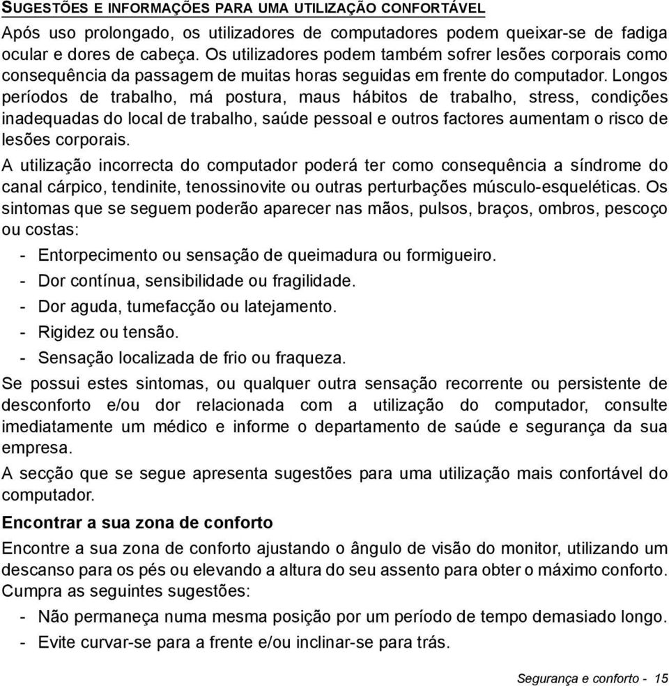 Longos períodos de trabalho, má postura, maus hábitos de trabalho, stress, condições inadequadas do local de trabalho, saúde pessoal e outros factores aumentam o risco de lesões corporais.