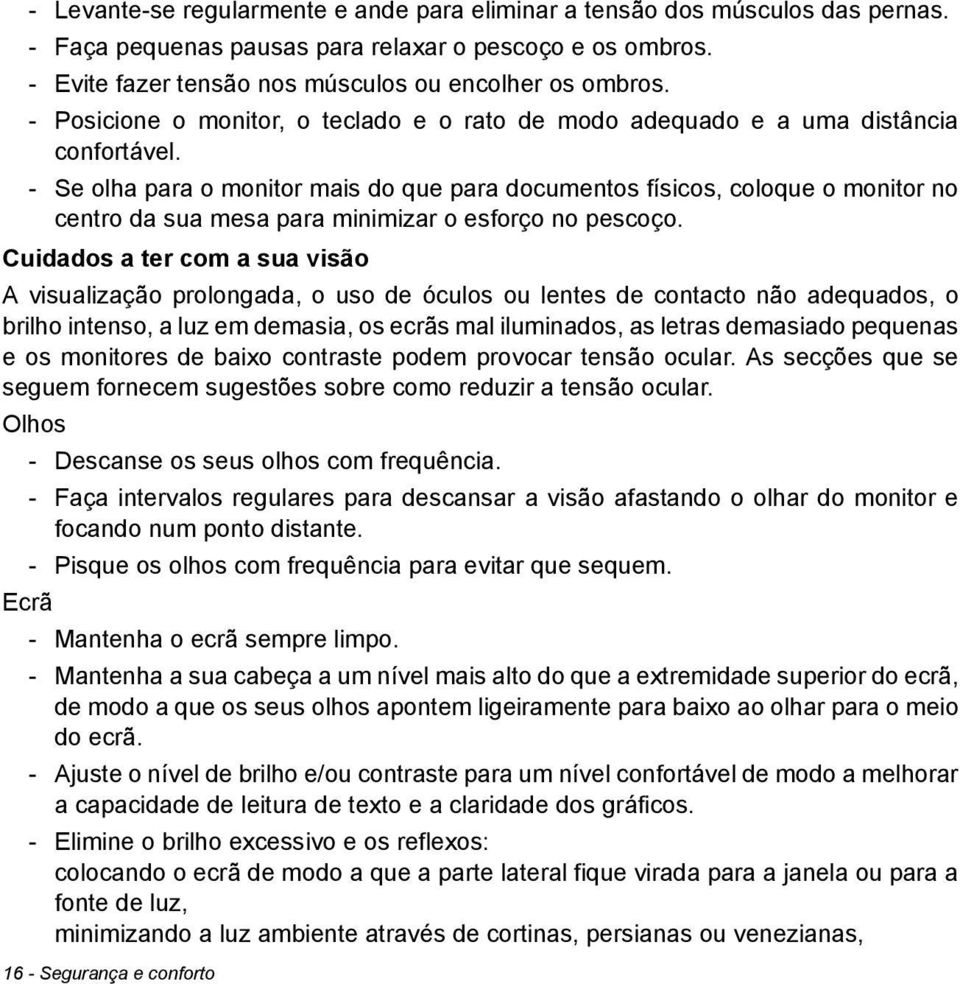 - Se olha para o monitor mais do que para documentos físicos, coloque o monitor no centro da sua mesa para minimizar o esforço no pescoço.