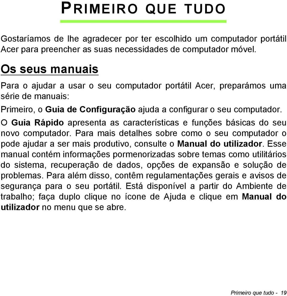 O Guia Rápido apresenta as características e funções básicas do seu novo computador. Para mais detalhes sobre como o seu computador o pode ajudar a ser mais produtivo, consulte o Manual do utilizador.