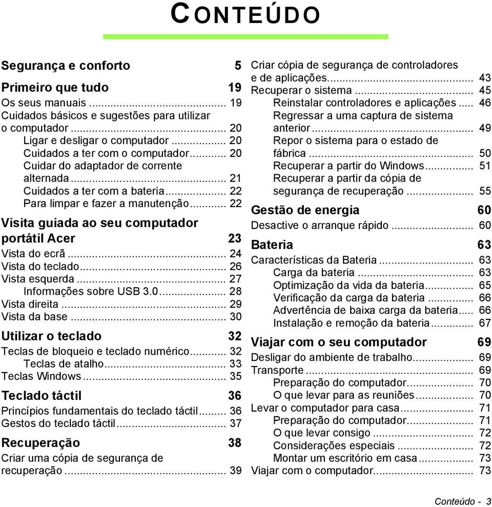 .. 22 Visita guiada ao seu computador portátil Acer 23 Vista do ecrã... 24 Vista do teclado... 26 Vista esquerda... 27 Informações sobre USB 3.0... 28 Vista direita... 29 Vista da base.