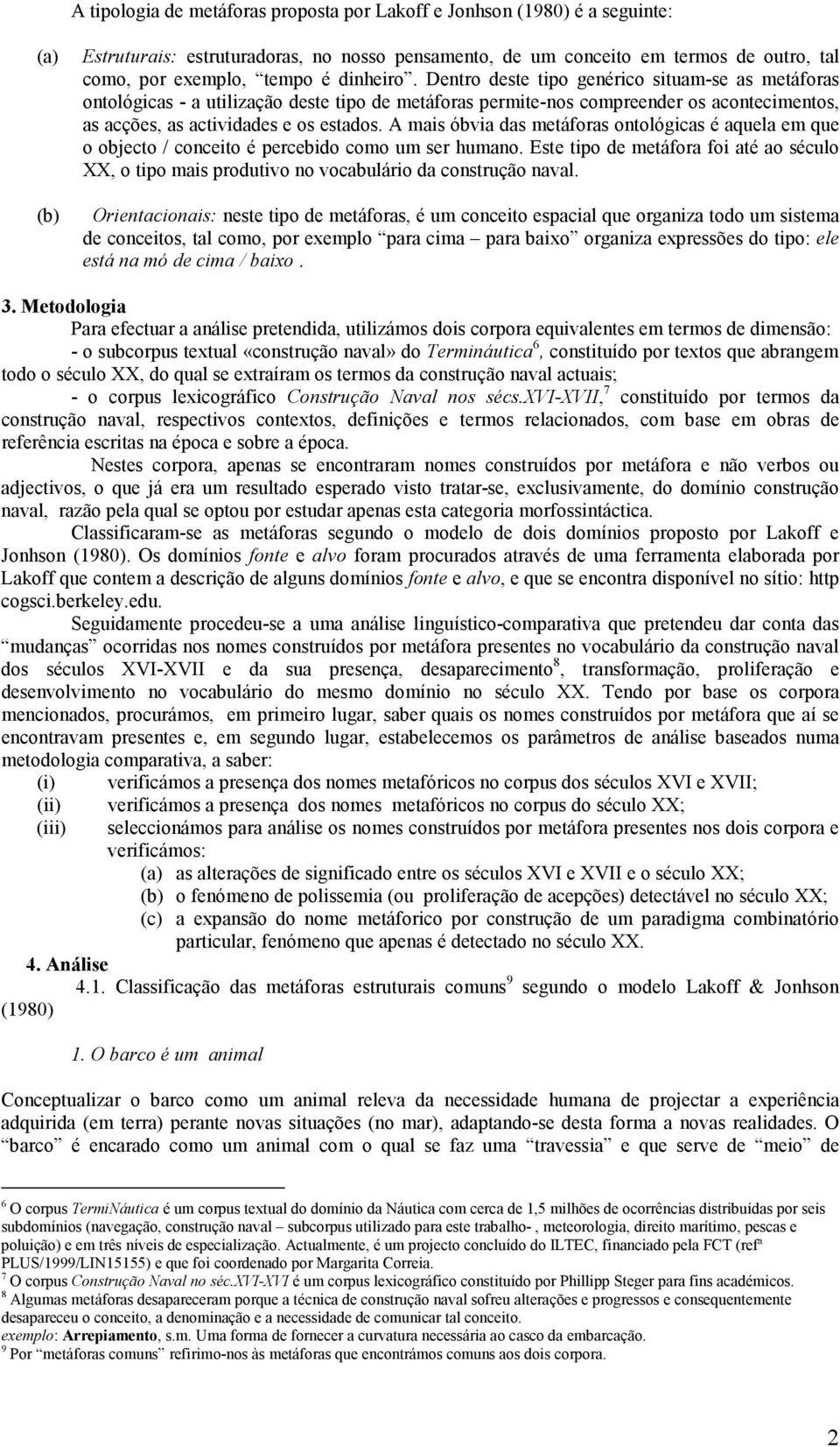 A mais óbvia das metáforas ontológicas é aquela em que o objecto / conceito é percebido como um ser humano.