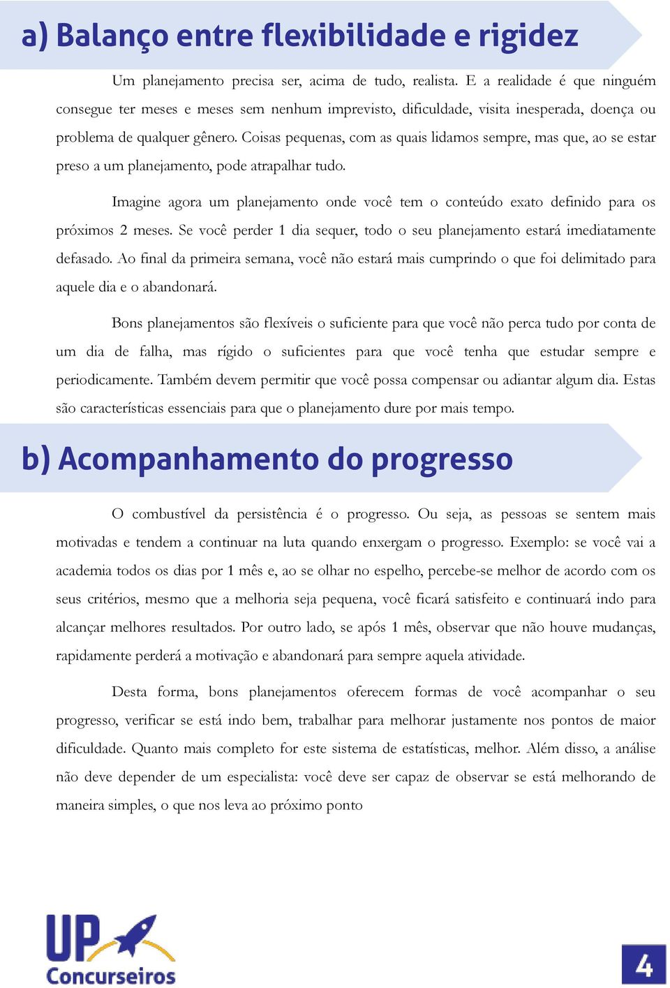 Coisas pequenas, com as quais lidamos sempre, mas que, ao se estar preso a um planejamento, pode atrapalhar tudo.