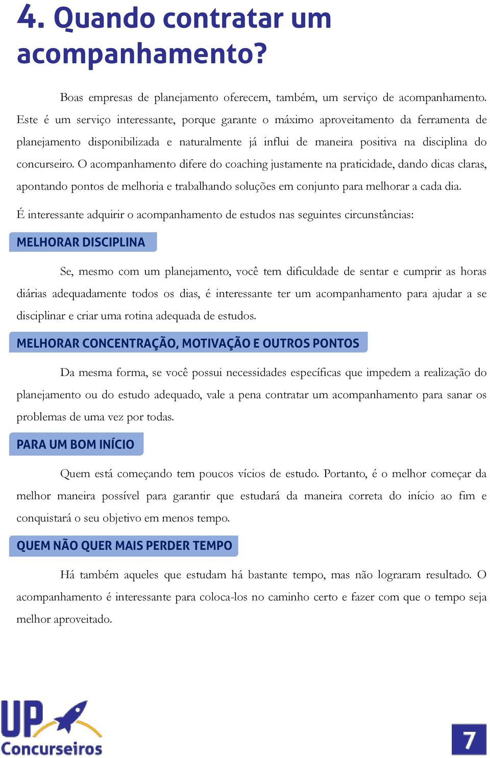 O acompanhamento difere do coaching justamente na praticidade, dando dicas claras, apontando pontos de melhoria e trabalhando soluções em conjunto para melhorar a cada dia.