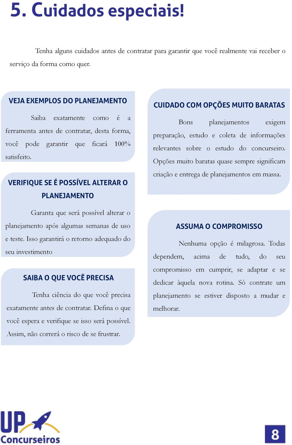 VERIFIQUE SE É POSSÍVEL ALTERAR O PLANEJAMENTO Garanta que será possível alterar o planejamento após algumas semanas de uso e teste.