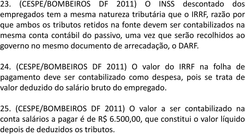 (CESPE/BOMBEIROS DF 2011) O valor do IRRF na folha de pagamento deve ser contabilizado como despesa, pois se trata de valor deduzido do salário bruto do
