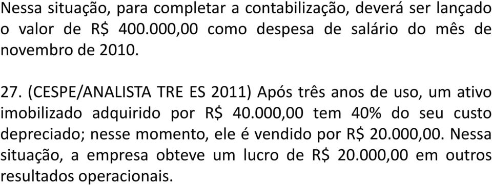 (CESPE/ANALISTA TRE ES 2011) Após três anos de uso, um ativo imobilizado adquirido por R$ 40.