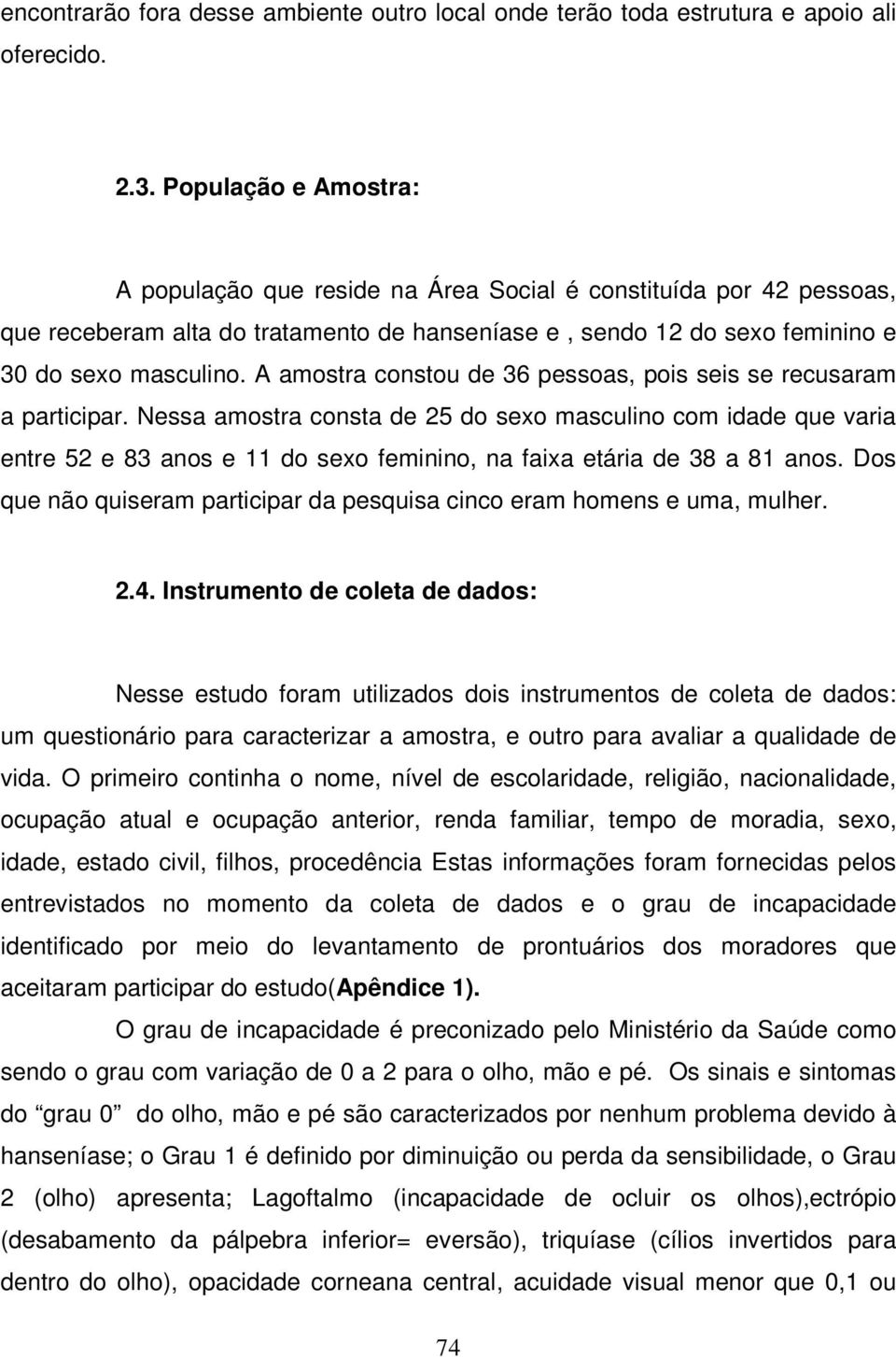 A amostra constou de 36 pessoas, pois seis se recusaram a participar.