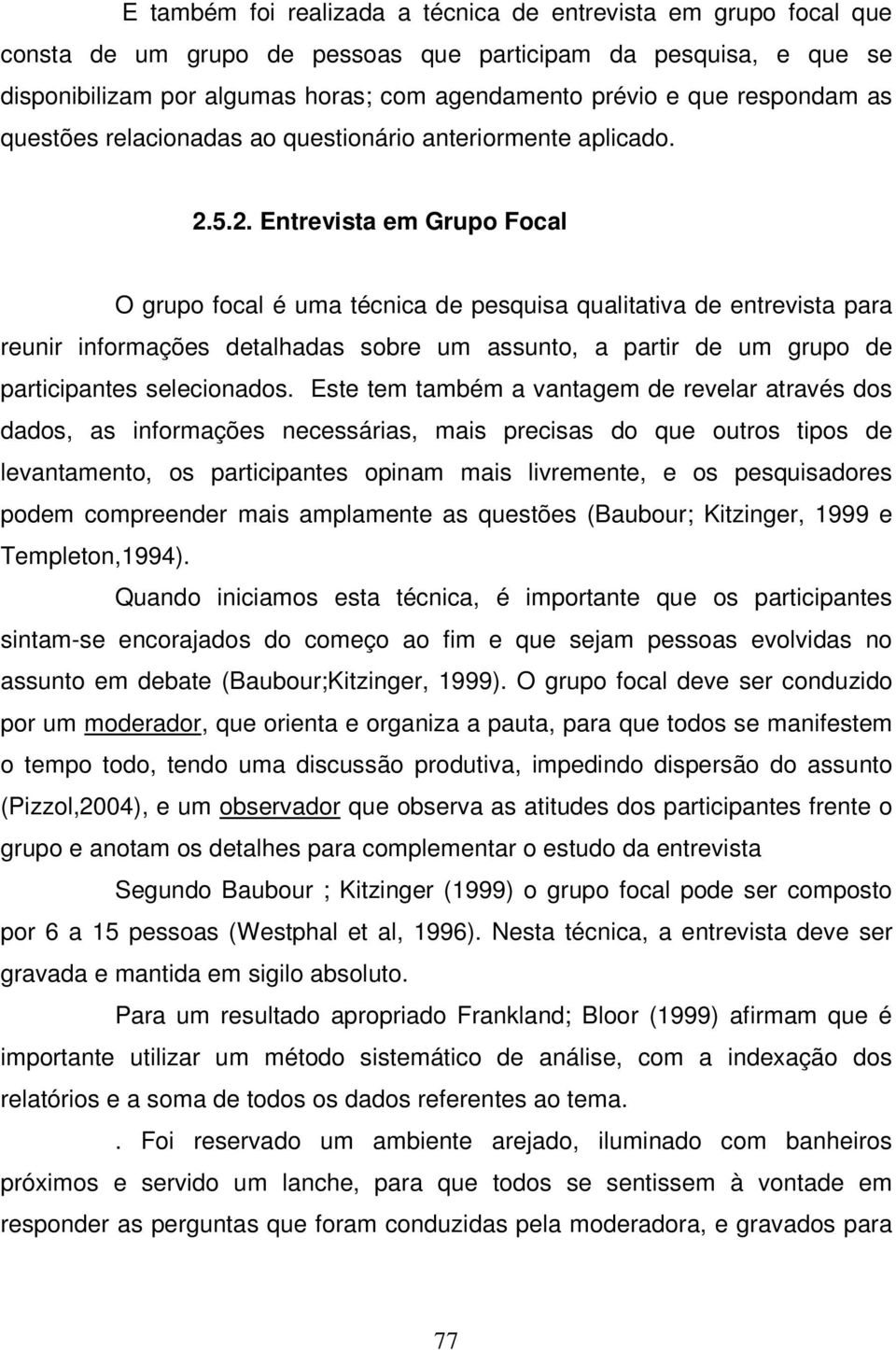 5.2. Entrevista em Grupo Focal O grupo focal é uma técnica de pesquisa qualitativa de entrevista para reunir informações detalhadas sobre um assunto, a partir de um grupo de participantes