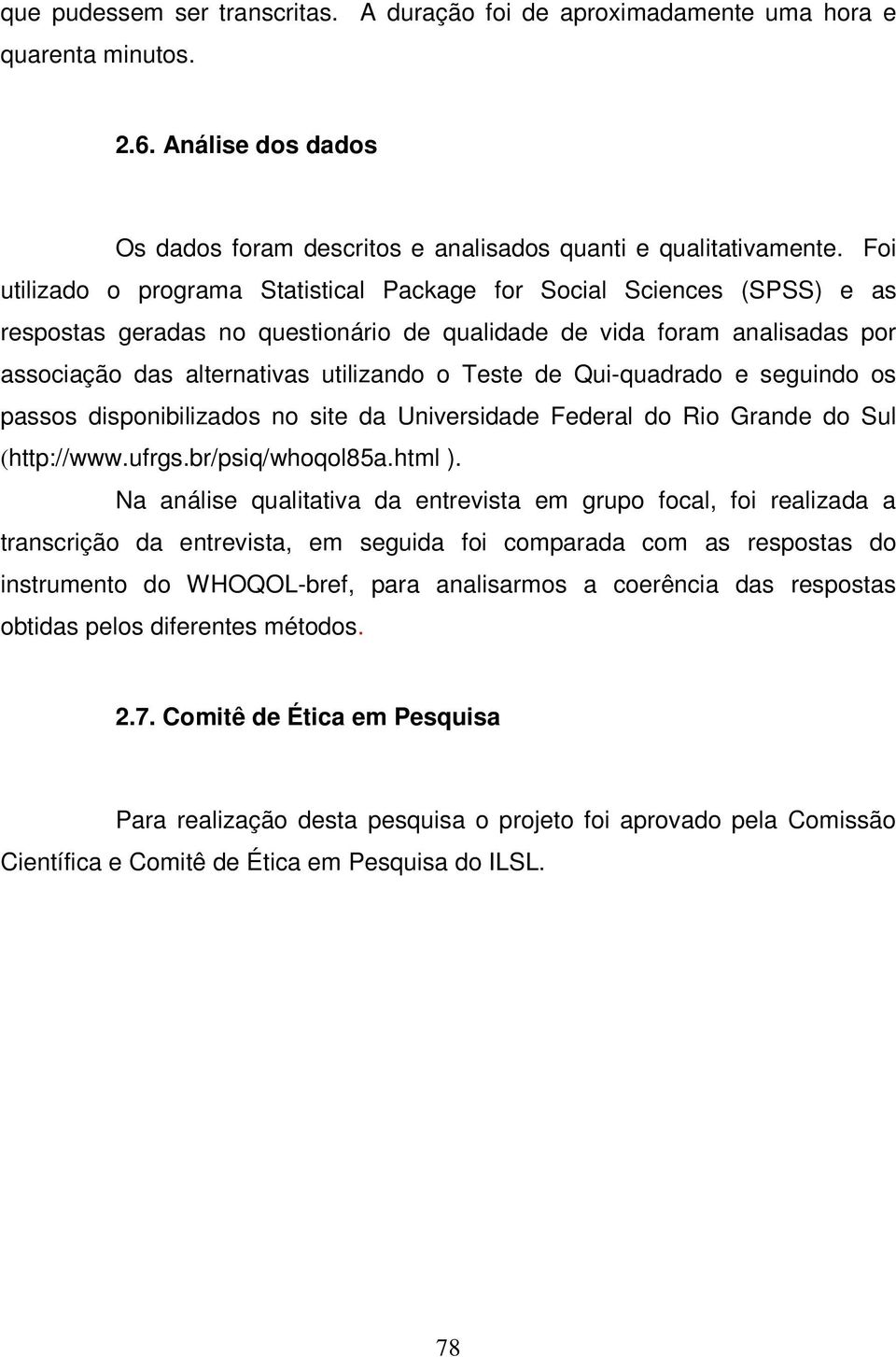 de Qui-quadrado e seguindo os passos disponibilizados no site da Universidade Federal do Rio Grande do Sul (http://www.ufrgs.br/psiq/whoqol85a.html ).