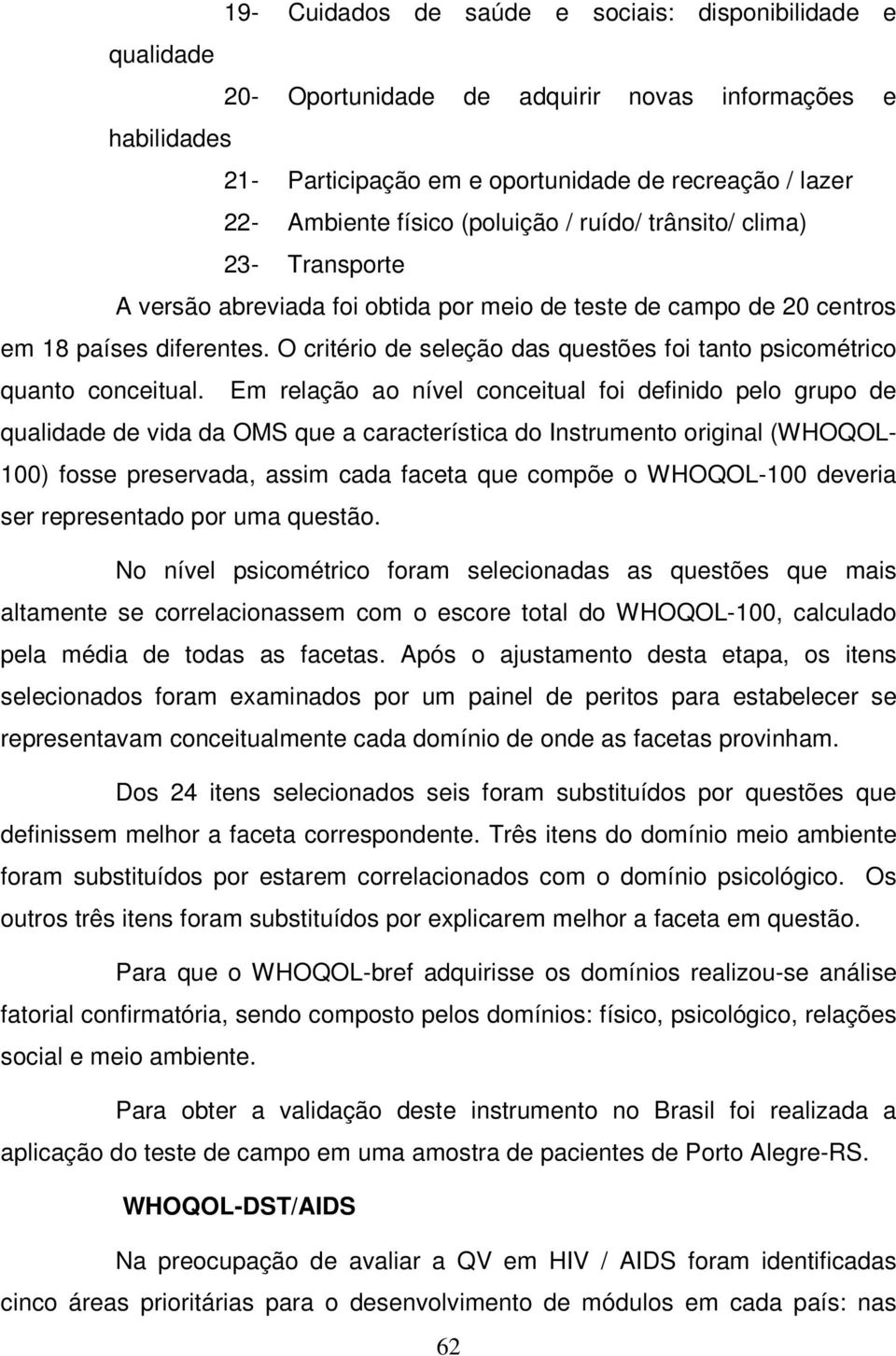 O critério de seleção das questões foi tanto psicométrico quanto conceitual.