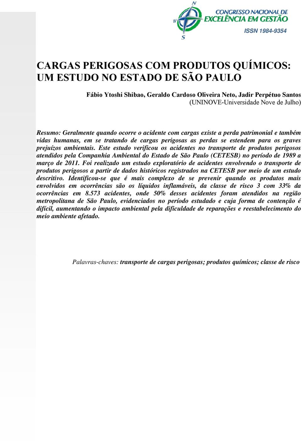 Este estudo verificou os acidentes no transporte de produtos perigosos atendidos pela Companhia Ambiental do Estado de São Paulo (CETESB) no período de 1989 a março de 2011.