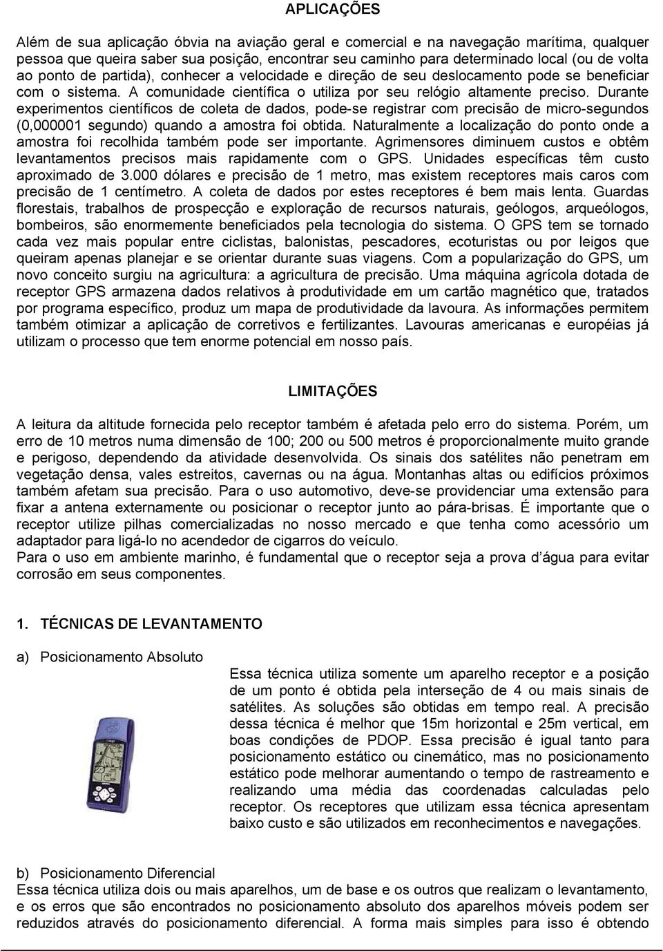 Durante experimentos científicos de coleta de dados, pode-se registrar com precisão de micro-segundos (0,000001 segundo) quando a amostra foi obtida.