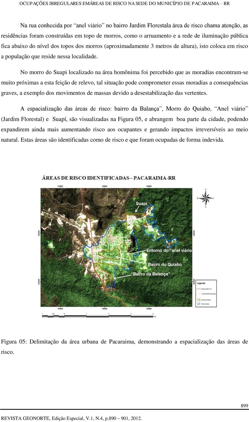 No morro do Suapi localizado na área homônima foi percebido que as moradias encontram-se muito próximas a esta feição de relevo, tal situação pode comprometer essas moradias a consequências graves, a