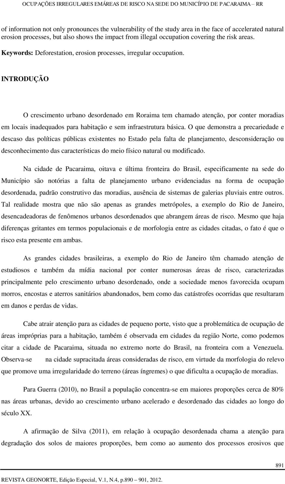 INTRODUÇÃO O crescimento urbano desordenado em Roraima tem chamado atenção, por conter moradias em locais inadequados para habitação e sem infraestrutura básica.