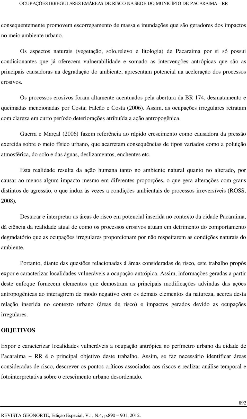 causadoras na degradação do ambiente, apresentam potencial na aceleração dos processos erosivos.