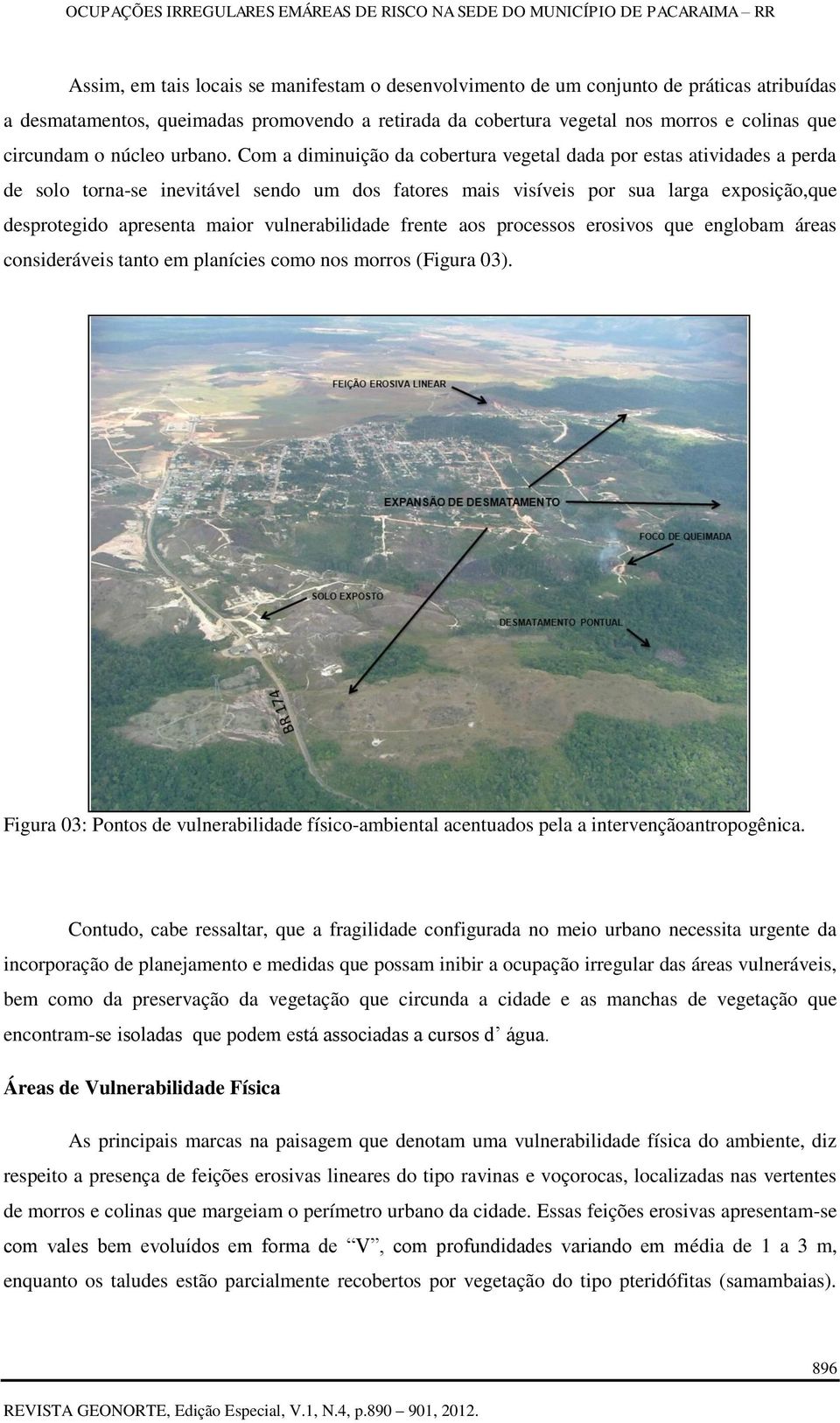 Com a diminuição da cobertura vegetal dada por estas atividades a perda de solo torna-se inevitável sendo um dos fatores mais visíveis por sua larga exposição,que desprotegido apresenta maior