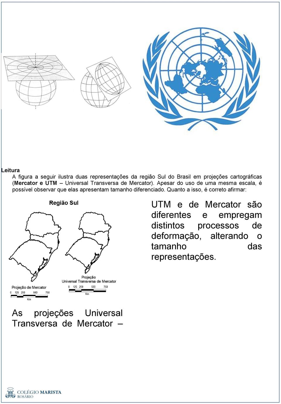 Apesar do uso de uma mesma escala, é possível observar que elas apresentam tamanho diferenciado.