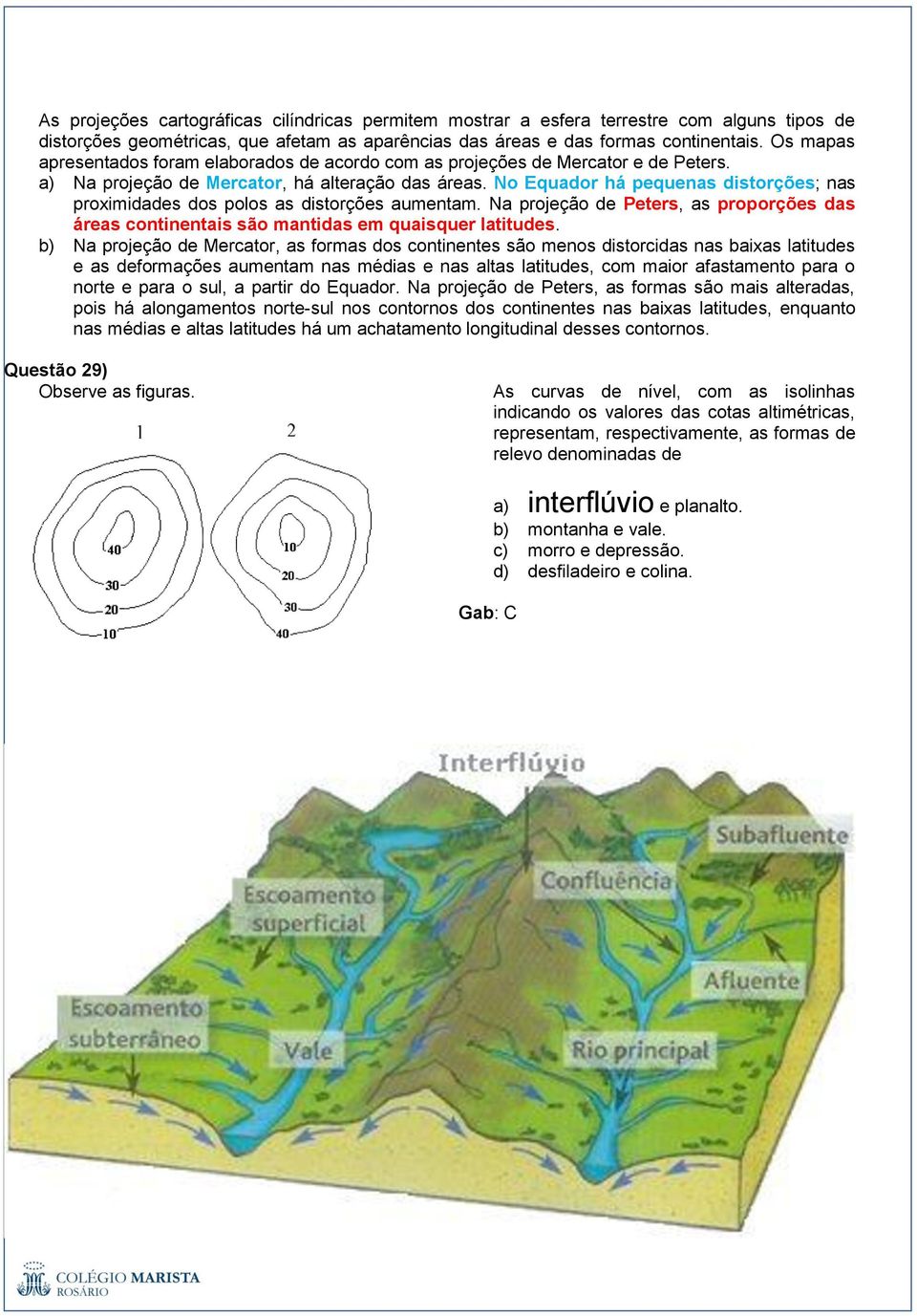 No Equador há pequenas distorções; nas proximidades dos polos as distorções aumentam. Na projeção de Peters, as proporções das áreas continentais são mantidas em quaisquer latitudes.