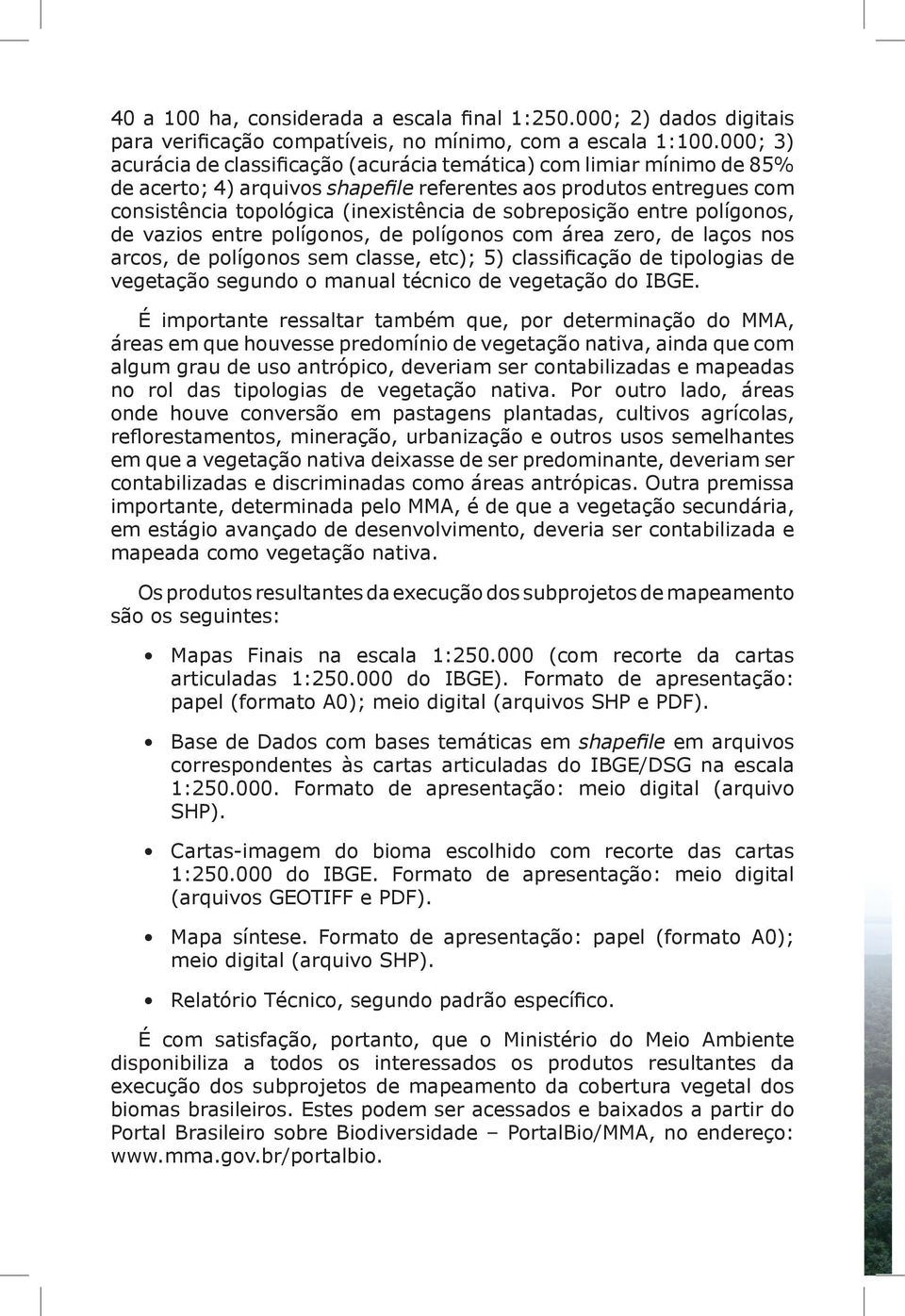 sobreposição entre polígonos, de vazios entre polígonos, de polígonos com área zero, de laços nos arcos, de polígonos sem classe, etc); 5) classificação de tipologias de vegetação segundo o manual