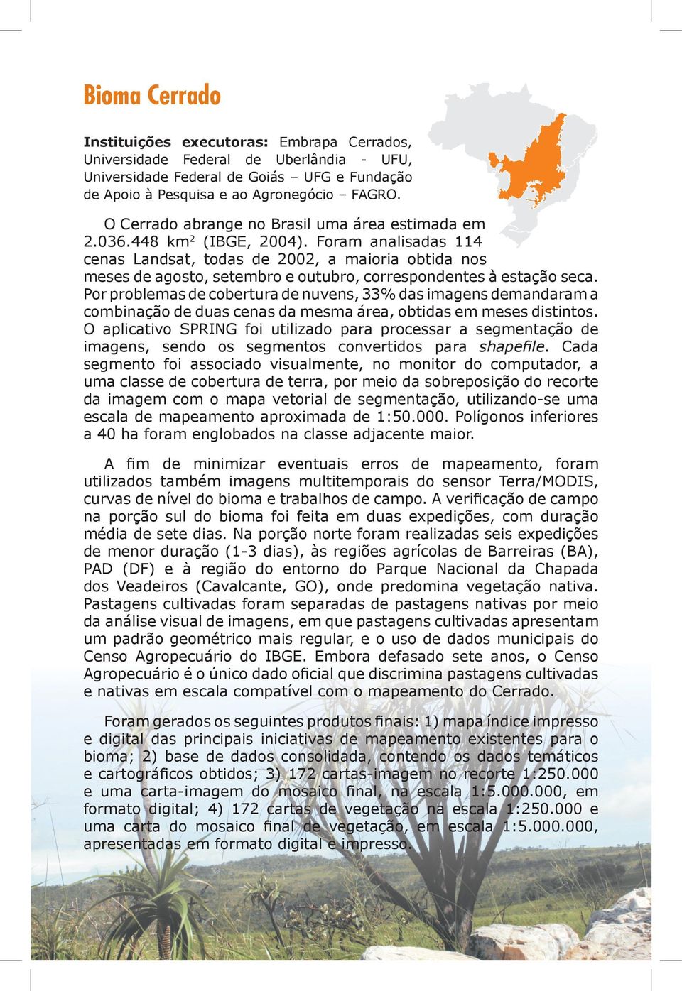 Foram analisadas 114 cenas Landsat, todas de 2002, a maioria obtida nos meses de agosto, setembro e outubro, correspondentes à estação seca.