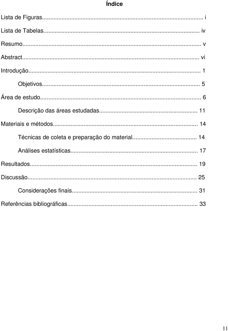 .. 11 Materiais e métodos... 14 Técnicas de coleta e preparação do material.