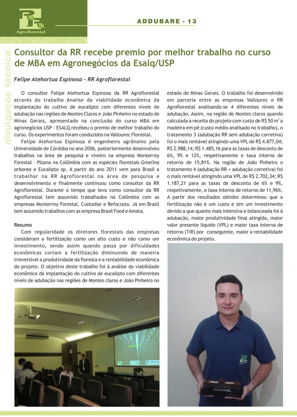 estado de Minas Gerais, apresentado na conclusão do curso MBA em agronegócios USP - ESALQ recebeu o premio de melhor trabalho do curso. Os experimentos foram conduzidos na Vallourec Florestal.