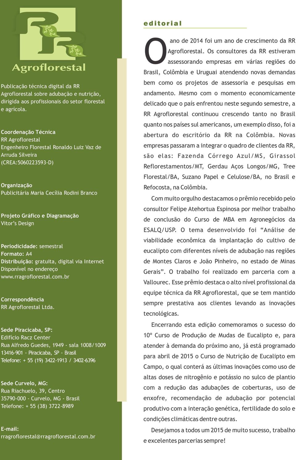 Vitor s Design Periodicidade: semestral Formato: A4 Distribuição: gratuita, digital via Internet Disponível no endereço www.rragroflorestal.com.br Correspondência RR Agroflorestal Ltda.