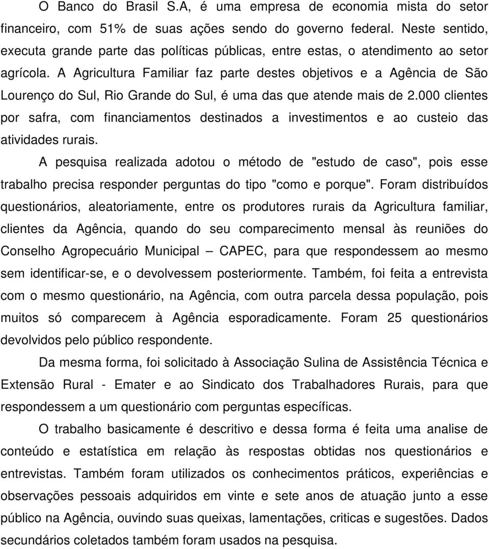 A Agricultura Familiar faz parte destes objetivos e a Agência de São Lourenço do Sul, Rio Grande do Sul, é uma das que atende mais de 2.