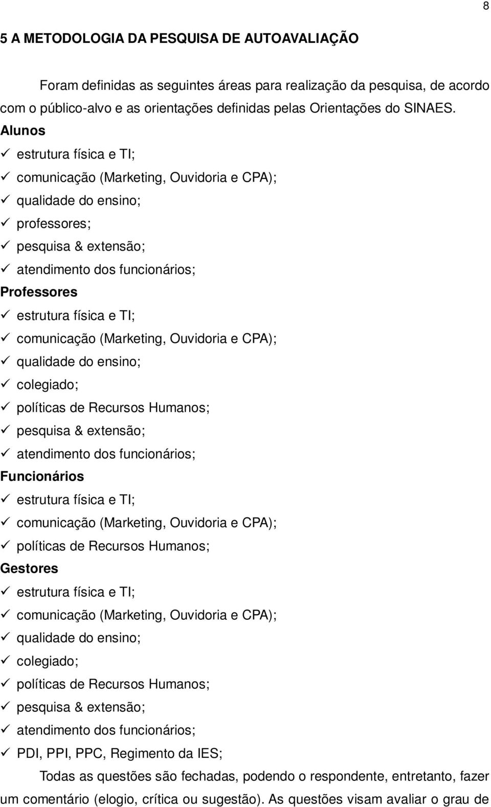 comunicação (Marketing, Ouvidoria e CPA); qualidade do ensino; colegiado; políticas de Recursos Humanos; pesquisa & extensão; atendimento dos funcionários; Funcionários estrutura física e TI;